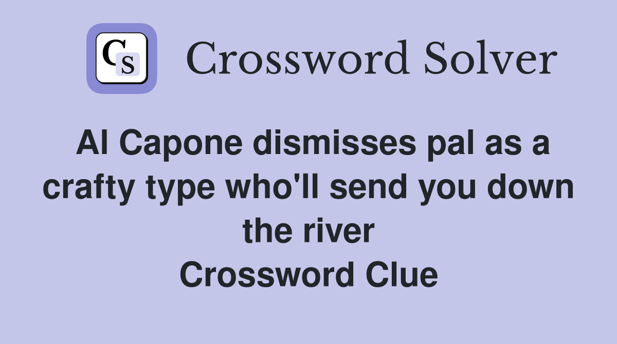 Al Capone dismisses pal as a crafty type who'll send you down the river